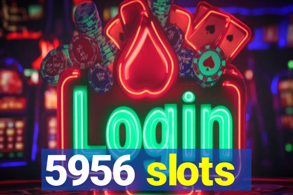 5956 slots